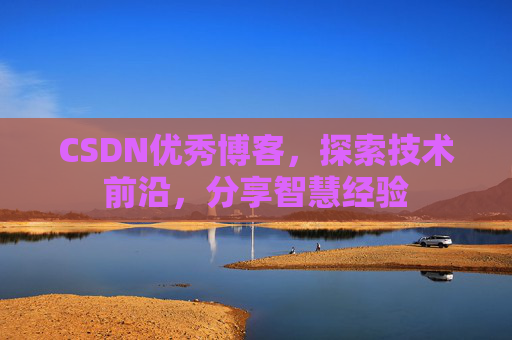 CSDN优秀博客,探索技术前沿,分享智慧经验